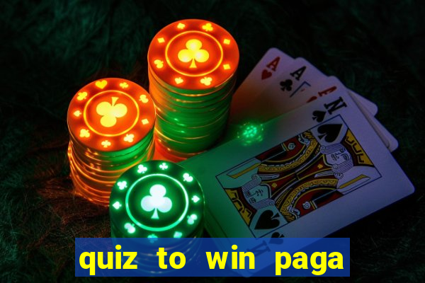 quiz to win paga mesmo quiz paga mesmo